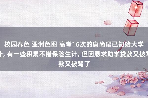 校园春色 亚洲色图 高考16次的唐尚珺已初始大学生计， 有一些积累不错保险生计， 但因恳求助学贷款又被骂了